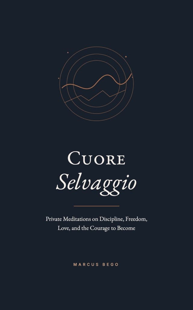 Cuore Selvaggio: Private Meditations on Discipline, Freedom, Love, and the Courage to Become